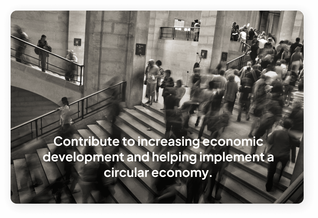 Contribute to increasing economic development and helping implement a circular economy.